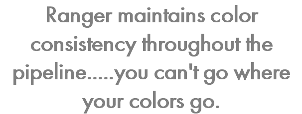 Ranger maintains color consistency throughout the pipeline.....you can't go where your colors go.