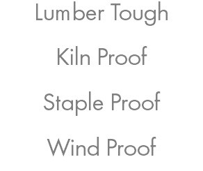 Lumber Tough Kiln Proof Staple Proof Wind Proof